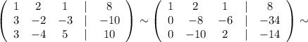 \left(\begin{array}{ccccc}1&2&1&|&8\\3&-2&-3&|&-10\\3&-4&5&|&10\end{array}\right)\sim \left(\begin{array}{ccccc}1&2&1&|&8\\0&-8&-6&|&-34\\0&-10&2&|&-14\end{array}\right)\sim