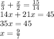 \frac{x}{3} + \frac{x}{2} = \frac{15}{14} \\ 14x + 21x = 45 \\ 35x = 45 \\ x = \frac{9}{7}