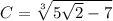 C=\sqrt[3]{5\sqrt{2}-7 }