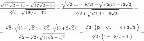 \dfrac{\sqrt{11\sqrt{2}-12 } -\sqrt{17\sqrt{2}+24 } }{\sqrt[4]{2}+\sqrt{19\sqrt{2} -12} }=\dfrac{\sqrt{\sqrt{2}(11-6\sqrt{2})} -\sqrt{\sqrt{2}(17+12\sqrt{2})} }{\sqrt[4]{2}+\sqrt{\sqrt{2}(19-6\sqrt{2})}} =\\\\\\=\dfrac{\sqrt[4]{2}\cdot\sqrt{(3-\sqrt{2})^{2}} -\sqrt[4]{2} \cdot\sqrt{(3+2\sqrt{2})^{2} }}{\sqrt[4]{2} +\sqrt[4]{2}\cdot\sqrt{(3\sqrt{2} -1)^{2}}}=\dfrac{\sqrt[4]{2}\cdot\Big(|3-\sqrt{2}|-|3+2\sqrt{2} |\Big)}{\sqrt[4]{2}\cdot\Big(1+|3\sqrt{2}-1|\Big)} =