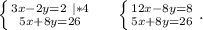 \left \{ {{3x-2y=2\ |*4} \atop {5x+8y=26}} \right. \ \ \ \ \left \{ {{12x-8y=8} \atop {5x+8y=26}} \right..