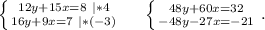 \left \{ {{12y+15x=8\ |*4} \atop {16y+9x=7\ |*(-3)}} \right. \ \ \ \ \left \{ {{48y+60x=32} \atop {-48y-27x=-21}} \right. .