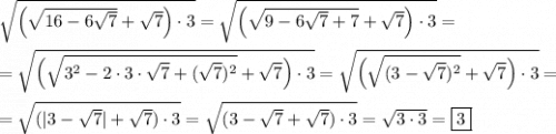 \sqrt{\Big(\sqrt{16-6\sqrt{7} } +\sqrt{7} \Big)\cdot3}=\sqrt{\Big(\sqrt{9-6\sqrt{7}+7 } +\sqrt{7} \Big)\cdot3}=\\\\=\sqrt{\Big(\sqrt{3^{2} -2\cdot3\cdot\sqrt{7}+(\sqrt{7})^{2} } +\sqrt{7} \Big)\cdot3}=\sqrt{\Big(\sqrt{(3-\sqrt{7})^{2} } +\sqrt{7} \Big)\cdot3}=\\\\=\sqrt{(|3-\sqrt{7}|+\sqrt{7})\cdot 3 } =\sqrt{(3-\sqrt{7}+\sqrt{7})\cdot 3 }=\sqrt{3\cdot3} =\boxed3