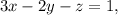 3x - 2y - z = 1,