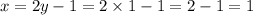 x = 2y - 1 = 2 \times 1 - 1 = 2 - 1 = 1