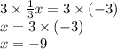 3 \times \frac{1}{3} x = 3 \times ( - 3) \\ x = 3 \times ( - 3) \\ x = - 9