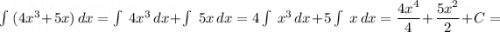 \int\ (4x^{3} + 5x) \, dx = \int\ 4x^{3} \, dx + \int\ 5x \, dx = 4\int\ x^{3} \, dx + 5\int\ x \, dx = \dfrac{4x^{4} }{4} + \dfrac{5x^{2} }{2} + C =