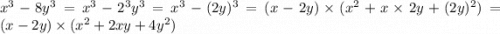 x {}^{3} - 8y {}^{3} = x {}^{3} - 2 {}^{3}y {}^{3} = x {}^{3} - (2y) {}^{3} = (x - 2y) \times (x {}^{2} + x \times 2y + (2y) {}^{2} ) = (x - 2y) \times (x {}^{2} + 2xy + 4y {}^{2} )