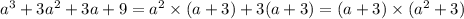 a {}^{3} + 3a {}^{2} + 3a + 9 = a {}^{2} \times (a + 3) + 3(a + 3) = (a + 3) \times (a {}^{2} + 3)