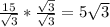 \frac{15}{\sqrt{3} } *\frac{\sqrt{3} }{\sqrt{3} } =5\sqrt{3}