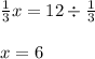 \frac{1}{3} x = 12 \div \frac{1}{3} \\ \\ x = 6