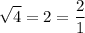 \displaystyle \sqrt{4}=2=\frac{2}{1}