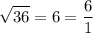 \displaystyle \sqrt{36}=6=\frac{6}{1}