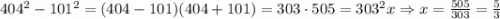 404^2-101^2=(404-101)(404+101)=303\cdot505=303^2x\Rightarrow x=\frac{505}{303}=\frac{5}3