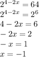 2 {}^{4 - 2x} = 64 \\ 2 {}^{4 - 2x} = 2 {}^{6} \\ 4 - 2x = 6 \\ - 2x = 2 \\ - x = 1 \\ x = - 1