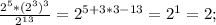 \frac{2^5*(2^3)^3}{2^{13}} =2^{5+3*3-13}=2^1=2;