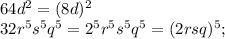 64d^{2} =(8d)^{2} \\32r^{5} s^{5}q^{5} =2^{5} r^{5} s^{5}q^{5} =(2rsq)^{5};\\