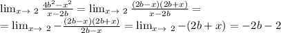 \lim_{x \to \ 2} \frac{4b^2-x^2}{x-2b} = \lim_{x \to \ 2} \frac{(2b-x)(2b+x)}{x-2b} =\\= \lim_{x \to \ 2} -\frac{(2b-x)(2b+x)}{2b-x} = \lim_{x \to \ 2} -(2b+x)=-2b-2