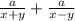 \frac{a}{x + y} + \frac{a}{x - y}