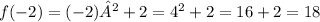 f(-2) = (-2)² + 2 = 4^{2} + 2 = 16 + 2 = 18