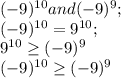 (-9)^{10} and (-9)^9;\\(-9)^{10} =9^{10} ;\\9^{10}\geq (-9)^9\\(-9)^{10}\geq (-9)^9\\