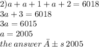 2)a + a + 1 + a + 2 = 6018 \\ 3a + 3 = 6018 \\ 3a = 6015 \\ a = 2005 \\ the \: answer \: ıs \: 2005