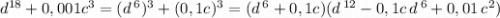 d^{18}+0,001c^3=(d\, ^6)^3+(0,1c)^3=(d\, ^6+0,1c)(d\, ^{12}-0,1c\, d\, ^6+0,01\, c^2)