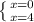 \left \{ {{x=0} \atop {x=4\\}} \right.