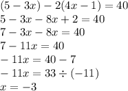 (5 - 3x) - 2(4x - 1) = 40 \\ 5 - 3x - 8x + 2 = 40 \\ 7 - 3x - 8x = 40 \\ 7 - 11x = 40 \\ - 11x = 40 - 7 \\ - 11x = 33 \div ( - 11) \\ x = - 3