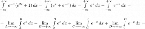 \int\limits^{+\infty }_{-\infty }\, e^{-x}(e^{2x}+1)\, dx=\int\limits^{+\infty }_{-\infty }\, (e^{x}+e^{-x})\, dx=\int\limits^{+\infty }_{-\infty }\, e^{x}\, dx+\int\limits^{+\infty }_{-\infty }\, e^{-x}\, dx=\\\\\\=\lim\limits_{A \to -\infty}\, \int\limits^{0}_{A}\, e^{x}\, dx+\lim\limits_{B \to +\infty}\, \int\limits_{0}^{B}\, e^{x}\, dx+\lim\limits_{C \to -\infty}\, \int\limits^{0}_{C}\, e^{-x}\, dx+\lim\limits_{D \to +\infty}\, \int\limits_{0}^{D}\, e^{-x}\, dx=