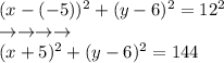 ( x - ( - 5)) {}^{2} + (y - 6) {}^{2} = 12 {}^{2} \\ \to \to \to \to \\ (x + 5) {}^{2} + (y - 6) {}^{2} = 144