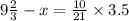 9 \frac{2}{3} - x = \frac{10}{21} \times 3.5