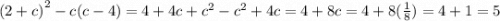 (2 + c {)}^{2} - c(c - 4) = 4 + 4c + {c}^{2} - {c}^{2} + 4c = 4 + 8c = 4 + 8( \frac{1}{8} ) = 4 + 1 = 5