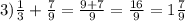 3) \frac{1}{3} + \frac{7}{9} = \frac{9 + 7}{9} = \frac{16}{9} = 1 \frac{7}{9}