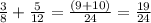 \frac{3}{8} + \frac{5}{12} = \frac{(9 + 10)}{24} = \frac{19}{24}