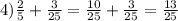 4)\frac{2}{5} +\frac{3}{25} =\frac{10}{25} +\frac{3}{25} =\frac{13}{25}