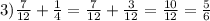 3)\frac{7}{12} +\frac{1}{4} =\frac{7}{12} +\frac{3}{12} =\frac{10}{12} =\frac{5}{6}