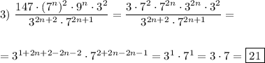 3) \ \dfrac{147\cdot(7^{n})^{2}\cdot9^{n}\cdot3^{2}}{3^{2n+2}\cdot7^{2n+1}}=\dfrac{3\cdot7^{2} \cdot7^{2n}\cdot3^{2n}\cdot3^{2}}{3^{2n+2}\cdot7^{2n+1}}= \\\\\\=3^{1+2n+2-2n-2}\cdot7^{2+2n-2n-1}=3^{1}\cdot7^{1} =3\cdot7=\boxed{21}