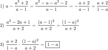 1) \ a-\dfrac{a^{2}+2 }{a-1}=\dfrac{a^{2}-a-a^{2}-2}{a-1} =-\dfrac{a+2}{a-1}=\dfrac{a+2}{1-a} \\\\\\2) \ \dfrac{a^{2}-2a+1 }{a+2}=\dfrac{(a-1)^{2} }{a+2}=\dfrac{(1-a)^{2} }{a+2} \\\\\\3) \ \dfrac{a+2}{1-a}\cdot\dfrac{(1-a)^{2} }{a+2} =\boxed{1-a}