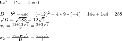 9x^{2} -12x-4=0\\\\D=b^{2} - 4ac= (-12)^{2}- 4*9*(-4)=144+144=288\\\sqrt{D}=\sqrt{288} =12\sqrt{2} \\x_{1}=\frac{12+12\sqrt{2} }{18} =\frac{2+2\sqrt{2} }{3} \\\\x_{2}=\frac{12-12\sqrt{2} }{18} =\frac{2-2\sqrt{2} }{3}