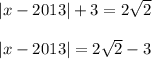 |x-2013|+3=2\sqrt{2} \\\\|x-2013|=2\sqrt{2} -3\\\\