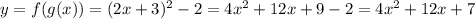 y = f(g(x)) = (2x + 3)^{2} - 2 = 4x^{2} + 12x + 9 - 2 = 4x^{2} + 12x + 7