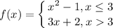 f(x) = \displaystyle\left \{ {{x^{2} - 1, x \leq 3} \atop {3x+2, x 3}} \right.