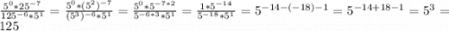 \frac{5^{0}*25^{-7}}{125^{-6}*5^{1}}= \frac{5^{0}*(5^2)^{-7}}{(5^3)^{-6}*5^{1}}=\frac{5^{0}*5^{-7*2}}{5^{-6*3}*5^{1}}=\frac{1*5^{-14}}{5^{-18}*5^{1}}=5^{-14-(-18)-1}=5^{-14+18-1}=5^{3}=125