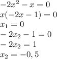 -2x^2-x=0\\x(-2x-1)=0\\x_1=0\\-2x_2-1=0\\-2x_2=1\\x_2=-0,5