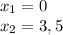 x_1=0\\x_2=3,5