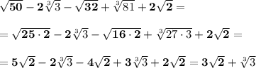 \bf\sqrt{50} -2\sqrt[3]{3} -\sqrt{32} +\sqrt[3]{81} +2\sqrt{2} =\\\\=\sqrt{25\cdot2} -2\sqrt[3]{3} -\sqrt{16\cdot2} +\sqrt[3]{27\cdot3} +2\sqrt{2} =\\\\=5\sqrt{2} -2\sqrt[3]{3} -4\sqrt{2} +3\sqrt[3]{3} +2\sqrt{2} =3\sqrt{2} +\sqrt[3]{3}