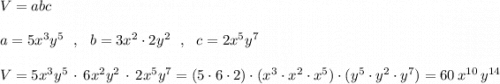 V=abc\\\\a=5x^3y^5\ \ ,\ \ b=3x^2\cdot 2y^2\ \ ,\ \ c=2x^5y^7\\\\V=5x^3y^5\, \cdot \, 6x^2y^2\, \cdot \, 2x^5y^7=(5\cdot 6\cdot 2)\cdot (x^3\cdot x^2\cdot x^5)\cdot (y^5\cdot y^2\cdot y^7)=60\, x^{10}\, y^{14}