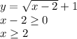 y=\sqrt{x-2} +1\\x-2\geq 0\\x\geq 2