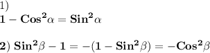 1) \ \displaystyle\bf\\1-Cos^{2}\alpha =Sin^{2}\alpha \\\\2) \ Sin^{2} \beta -1=-(1-Sin^{2} \beta)=-Cos^{2} \beta